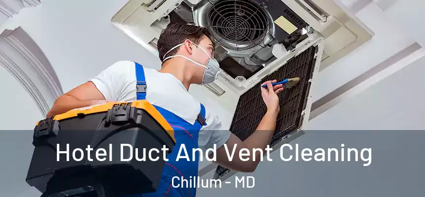  Hotel Duct And Vent Cleaning Chillum - MD